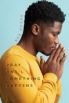 Pray Until Something Happens